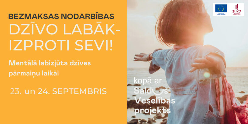 Jauna sieviete ar izplestām rokām stāv pie jūras saulrietā vai saullēktā, skatoties uz augšu. Blakus teksts: BEZMAKSAS NODARBĪBAS DZĪVO LABĀK - IZPROTI SEVI! Mentālā labizjūta dzīves pārmaiņu laikā! 23. un 24. SEPTEMBRIS. kopā ar Saldus Veselības projektu. Attēlā redzami arī Eiropas Savienības un Latvijas 2027. gada attīstības plāna logotipi.