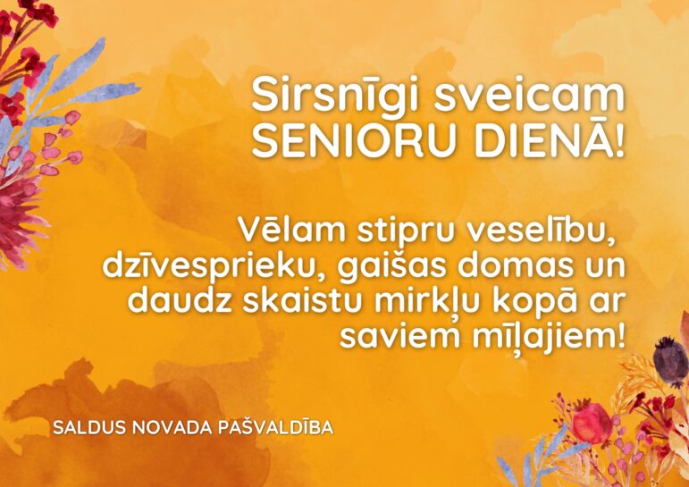 Oranžs fons ar ziedu ornamentiem stūros un tekstu: "Sirsnīgi sveicam SENIORU DIENĀ! Vēlam stipru veselību, dzīvesprieku, gaišas domas un daudz skaistu mirkļu kopā ar saviem mīļajiem! SALDUS NOVADA PAŠVALDĪBA".