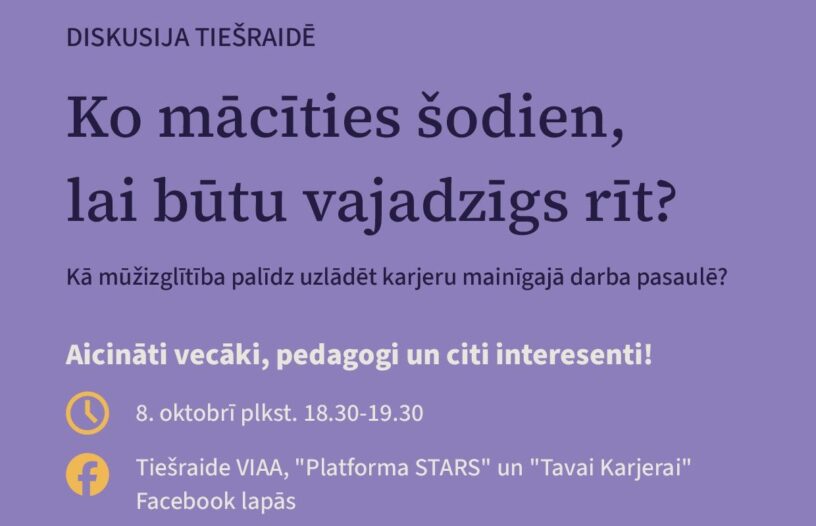 Violets plakāts ar tekstu "DISKUSIJA TIEŠRAIDĒ", "Ko mācīties šodien, lai būtu vajadzīgs rīt? Kā mūžizglītība palīdz uzlādēt karjeru mainīgajā darba pasaulē?". Tālāk rakstīts "Aicināti vecāki, pedagogi un citi interesenti!". Zemāk pulksteņa un Facebook ikonas ar laiku un vietām: "8. oktobrī plkst. 18.30-19.30" un "Tiešraide VIAA, "Platforma STARS" un "Tavai Karjerai" Facebook lapās".